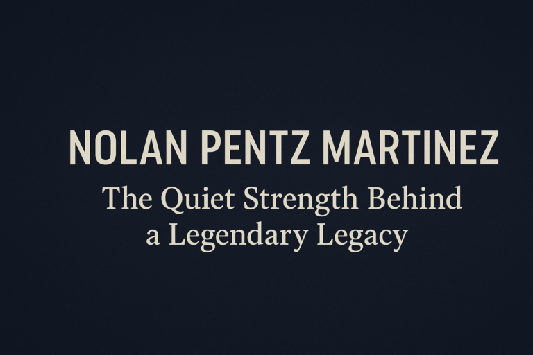 Nolan Pentz Martinez: The Quiet Strength Behind a Legendary Legacy